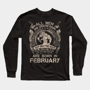 All Men Are Created Equal But Only The Best Are Born In February Birthday Long Sleeve T-Shirt